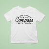 Live Your Life By A Compass Not A Clock T Shirt