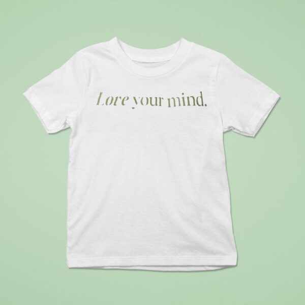 Love Your Mind T Shirt