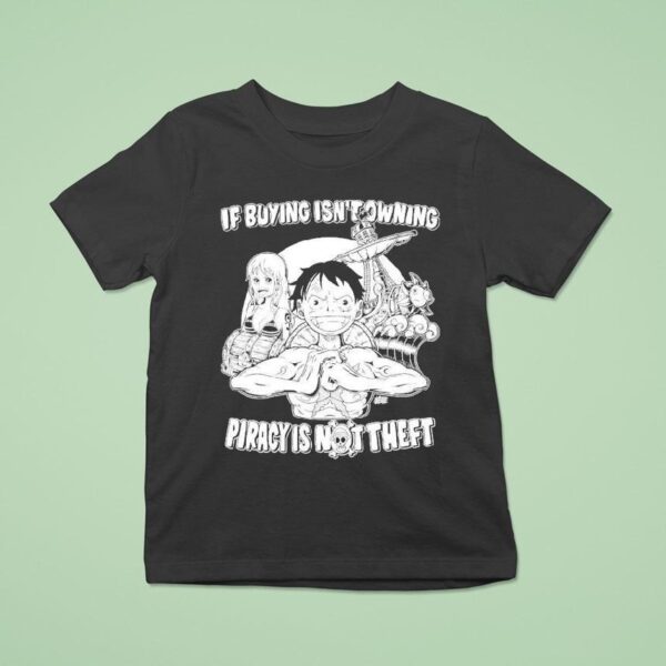 Luffy And Name If Buying Isn T Owning Then Piracy Is Not Theft Sunny One Piece T Shirt