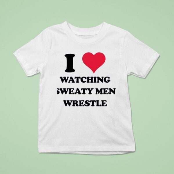 Madz I Love Watching Sweaty Men Wrestle T Shirt