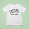 Maisie May I Listened To Maisie May Before She Was Cool T Shirt
