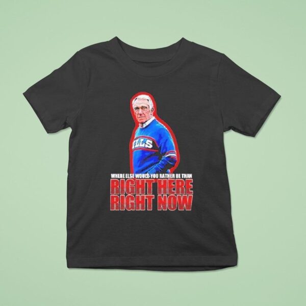 Marv Levy Where Else Would You Rather Be Than Right Here Right Now Buffalo Bills Coach T Shirt