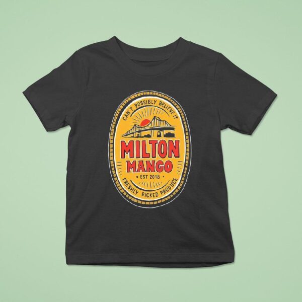 Milton Mango Can T Possibly Believe It Mango Story Est T Shirt