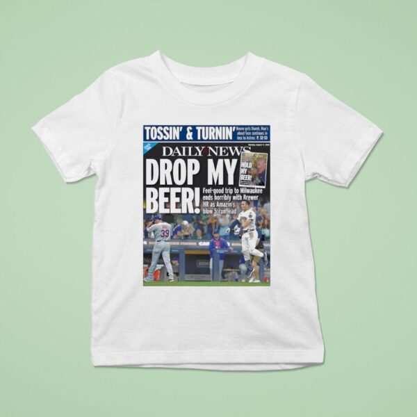 Milwaukee Brewers Vs New York Mets Tossin And Turnin Daily News Drop My Beer T Shirt