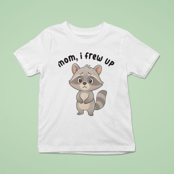 Mom I Frew Up Raccoon T Shirt