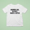 Momma Did In Fact Raise A Bitch T Shirt