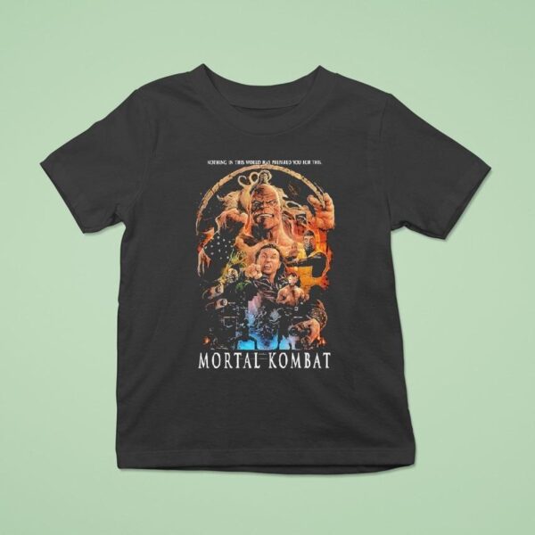Mortal Kombat Mk Nothing In This World Has Prepared You For This T Shirt
