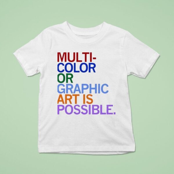Multi Color Or Graphic Art Is Possible T Shirt