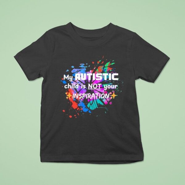 My Autistic Child Not Your Inspiration Colors T Shirt