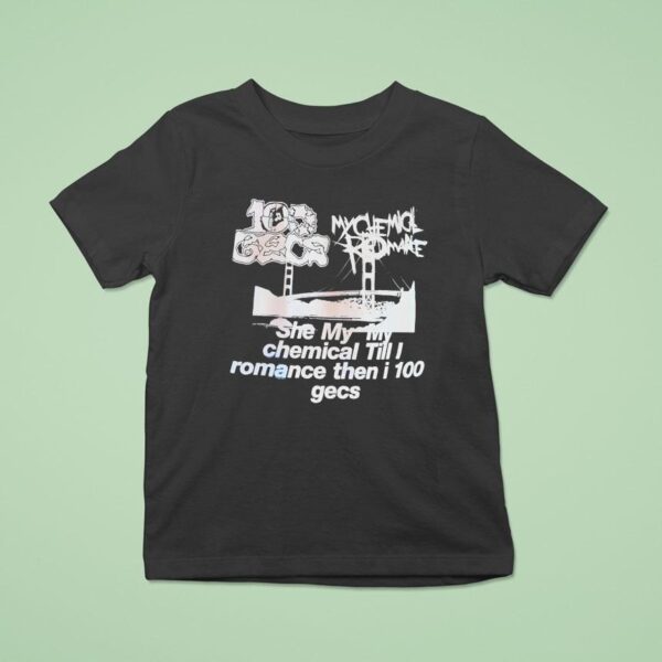 My Chemical Romance Gecs She My My Chemical Till I Romance Then I Gecs T Shirt