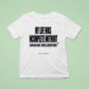 My Life Was Incomplete Without Chase Atlantic Now It S Better T Shirt