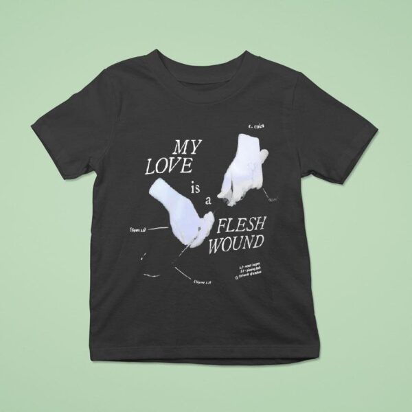 My Love Is A Flesh Wound T Shirt