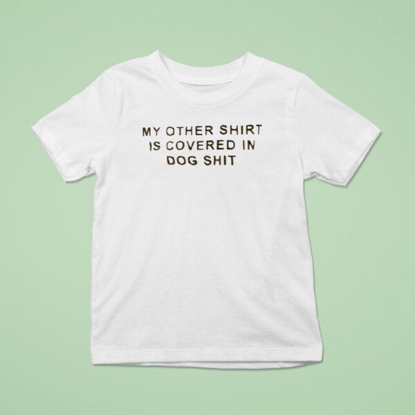 My Other Is Covered In Dog Sh T Shirt