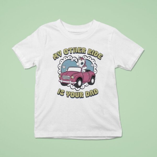 My Other Ride Is Your Dad Unicorn T Shirt