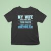 My Wife Says I Only Have Two Faults I Don T Listen And Something Else T Shirt