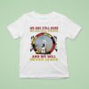 Native American We Are Still Here We Are Still Strong And We Will Never Leave T Shirt