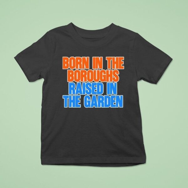 New York Knicks Born In The Boroughs Raised In The Garden T Shirt