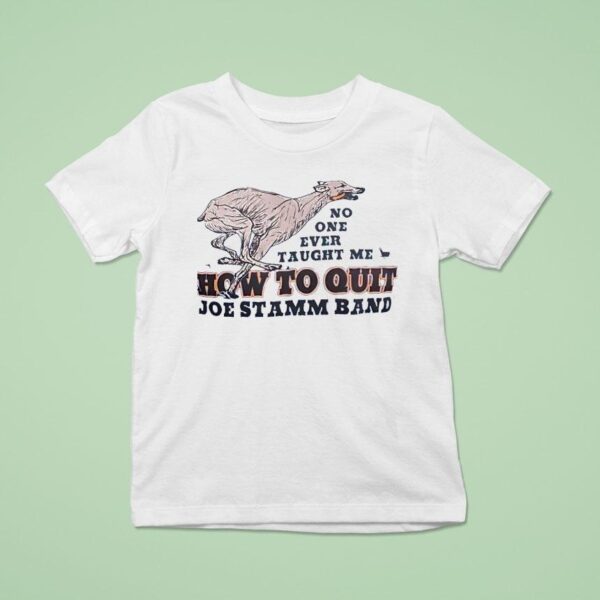 No One Ever Taught Me How To Quit Joe Stamm Band T Shirt