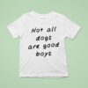 Not All Dogs Are Good Boys T Shirt