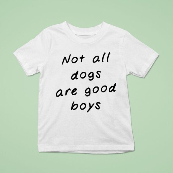 Not All Dogs Are Good Boys T Shirt