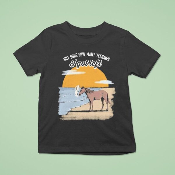Not Sure How Many Yeehaws I Got Left Cigarettes Horse T Shirt