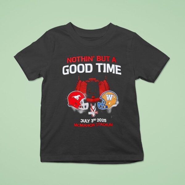 Nothin But A Good Time Calgary Stampeders Vs Winnipeg Blue Bombers July Rd Mcmahon Stadium T Shirt