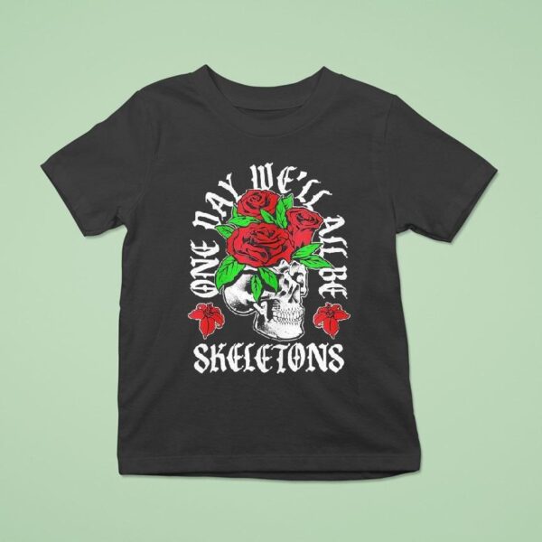 One Day We Ll All Be Skeletons T Shirt