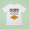 Oops I Got A Little Too Parasocial About Ego Death At A Bachelorette Party T Shirt