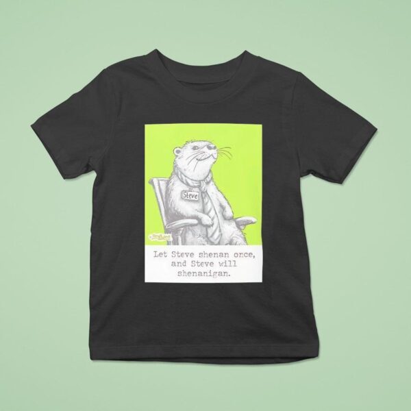 Otter Let Steve Shenan Once And Steve Will Shenanigan T Shirt