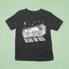 Pet Needs Dead Or Bed T Shirt