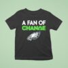 Philadelphia Eagles A Fan Of Change Philly T Shirt