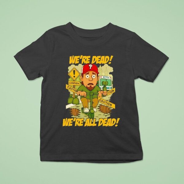 Philadelphia Phillies We Re Dead Caution We Re All Dead T Shirt
