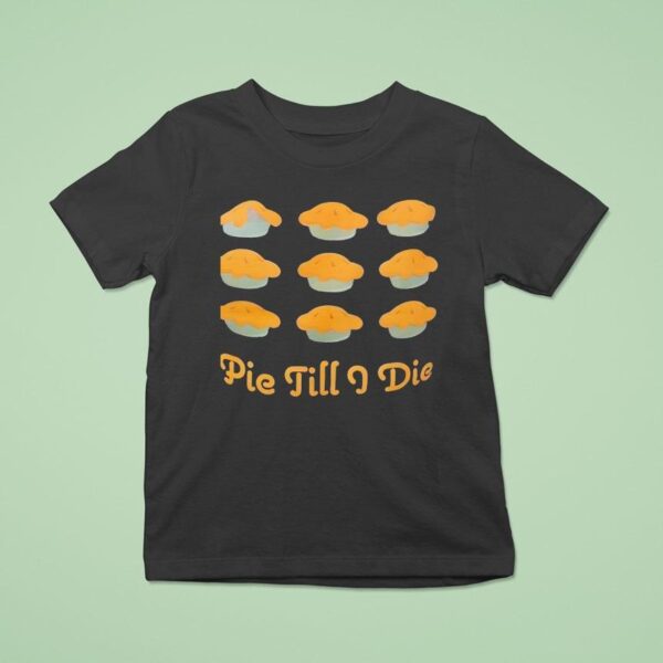 Pie Till I Die T Shirt