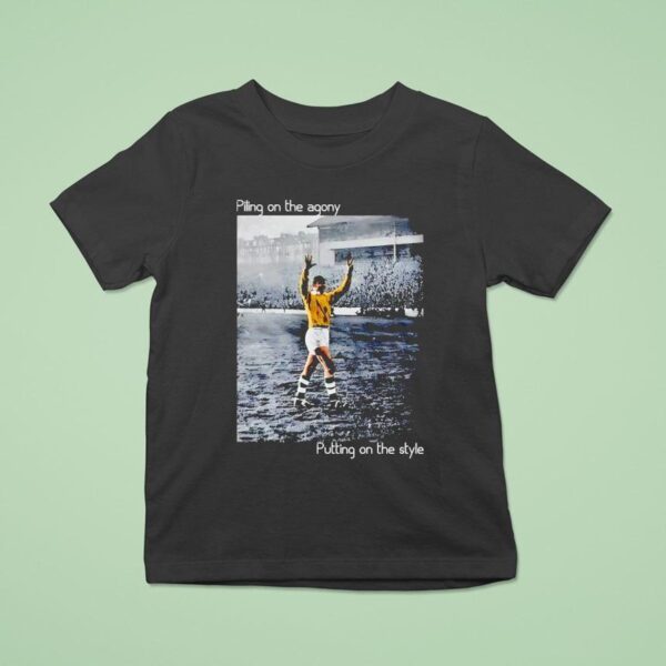 Piling On The Agony Putting On The Style Soccer T Shirt