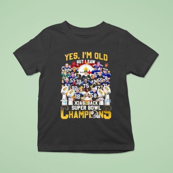 Pittsburgh Slers Yes I M Old But I Saw Back To Back Super Bowl Champions T Shirt