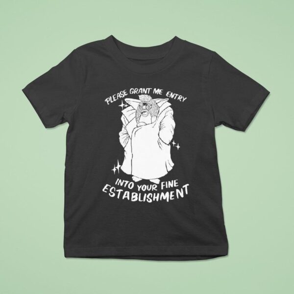 Please Grant Me Entry Into Your Fine Establishment We Are A Real Human T Shirt