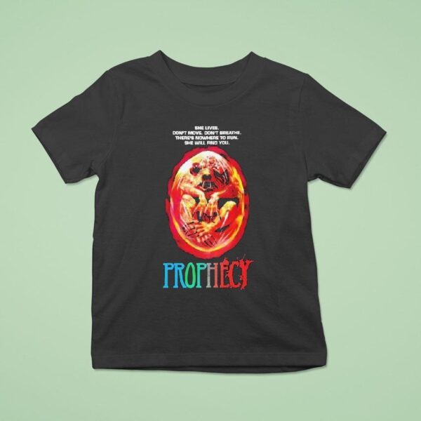 Prophecy She Lives Don T Move Don T Breathe There S Nowhere To Run She Will Find You Horror Movie T Shirt