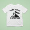 Pyramid Of Health Is In Everything T Shirt