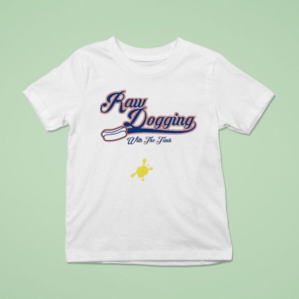 Raw Dogging With The Tank Hotdog T Shirt