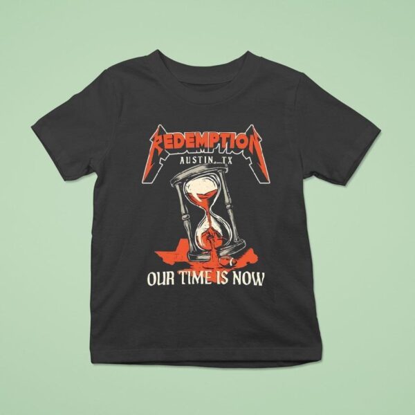Redemption Our Time Is Now Austin Tx Texas Longhorns T Shirt