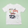 Rick And Morty I M Not Lazy I Just Don T Like To Wake Up Early T Shirt