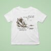 Salt Air And The Rust On Your Door I Never Needed Anything More T Shirt
