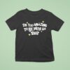Saskay I M Too Amazing To Be With An Idio T Shirt