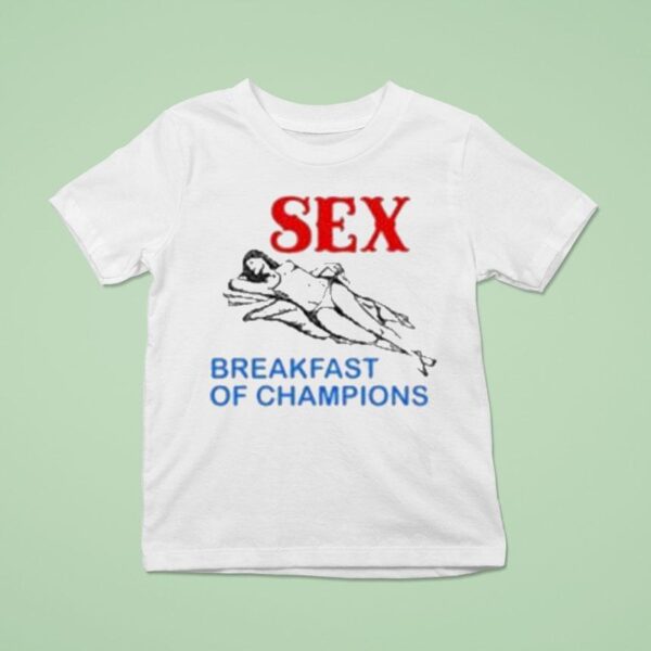 Sex Breakfast Of Champions T Shirt