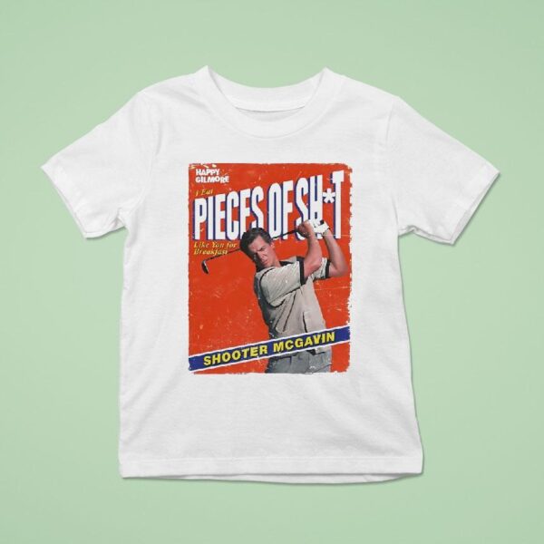 Shooter Mcgavin Happy Gilmore I Eat Pieces Of Sht Like You For Breakfas T Shirt