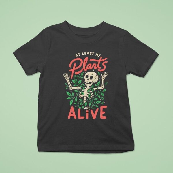 Skeleton At Least My Plants Are Alive T Shirt