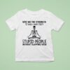 Skeleton Give Me The Strength To Walk Away From Stpid People Without Slapping Them T Shirt