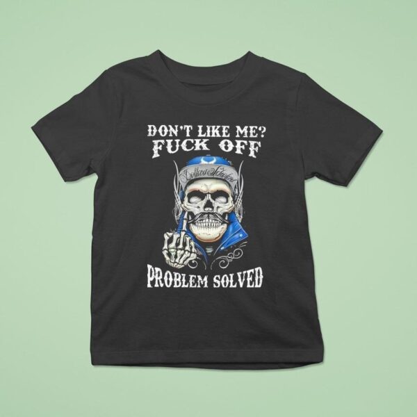 Skull Don T Like Me Fck Off Problem Solved T Shirt
