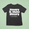 Slavery Is White History How We Survived It Is Black History T Shirt