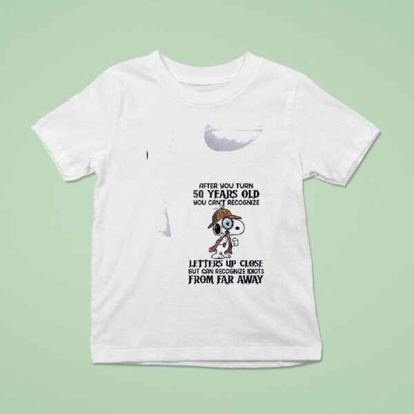 Snoopy After You Turn Years Old You Can T Recognize Letters Up Close T Shirt